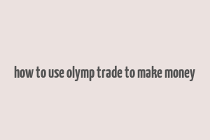 how to use olymp trade to make money