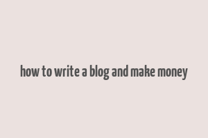 how to write a blog and make money