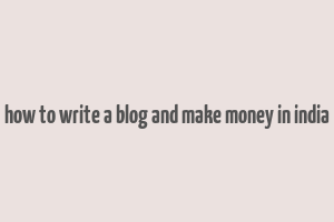 how to write a blog and make money in india