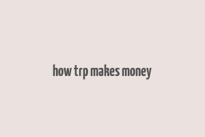 how trp makes money