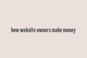 how website owners make money