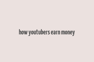 how youtubers earn money