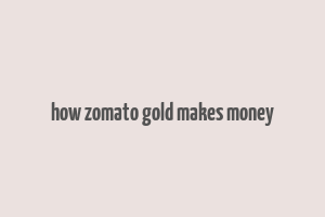 how zomato gold makes money