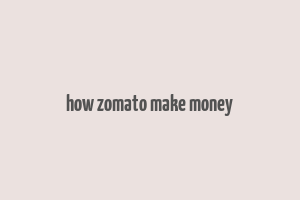 how zomato make money