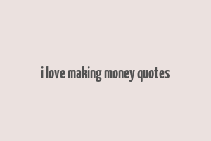 i love making money quotes