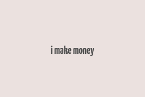 i make money