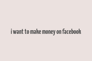 i want to make money on facebook