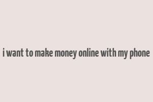 i want to make money online with my phone