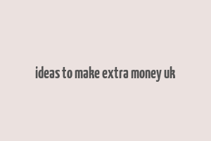 ideas to make extra money uk