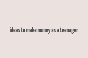 ideas to make money as a teenager