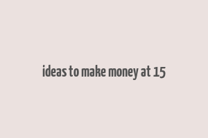 ideas to make money at 15