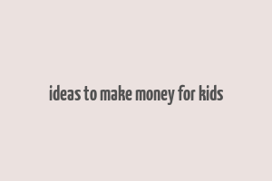 ideas to make money for kids