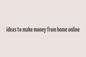 ideas to make money from home online