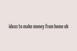 ideas to make money from home uk