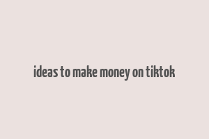 ideas to make money on tiktok