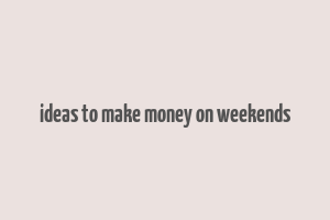 ideas to make money on weekends