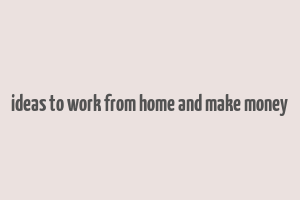 ideas to work from home and make money