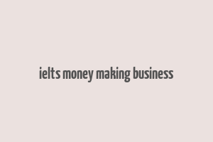 ielts money making business