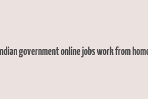 indian government online jobs work from home