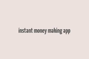 instant money making app