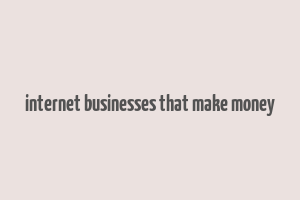 internet businesses that make money