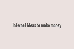 internet ideas to make money