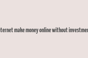 internet make money online without investment