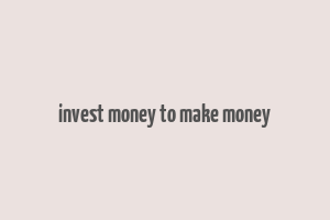 invest money to make money