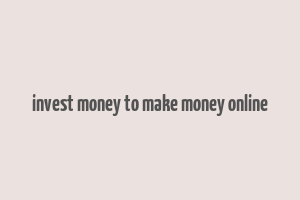 invest money to make money online