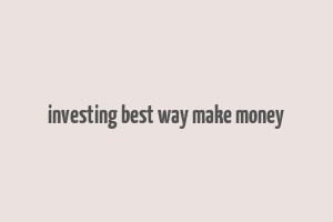 investing best way make money