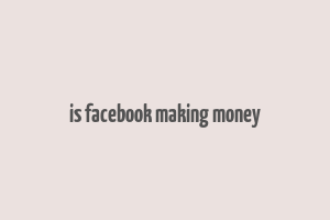 is facebook making money