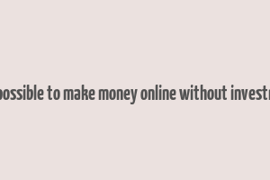 is it possible to make money online without investment