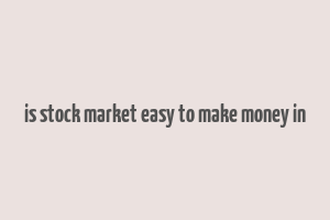 is stock market easy to make money in