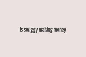 is swiggy making money