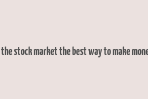 is the stock market the best way to make money