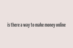 is there a way to make money online