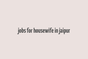 jobs for housewife in jaipur