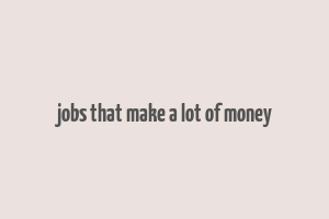 jobs that make a lot of money