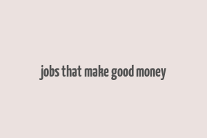 jobs that make good money