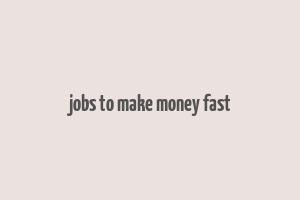 jobs to make money fast