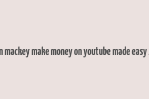 jordan mackey make money on youtube made easy 2019