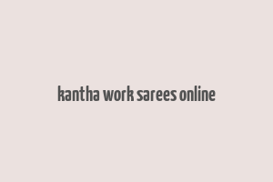 kantha work sarees online