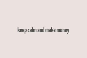 keep calm and make money