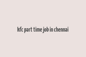 kfc part time job in chennai