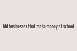 kid businesses that make money at school