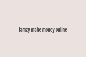 lamzy make money online