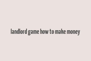 landlord game how to make money