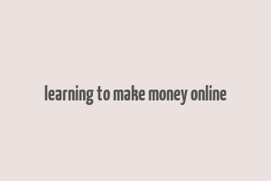 learning to make money online