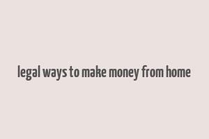 legal ways to make money from home