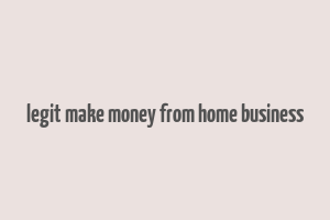 legit make money from home business